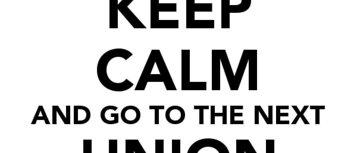 Keep calm and go to the next Union meeting